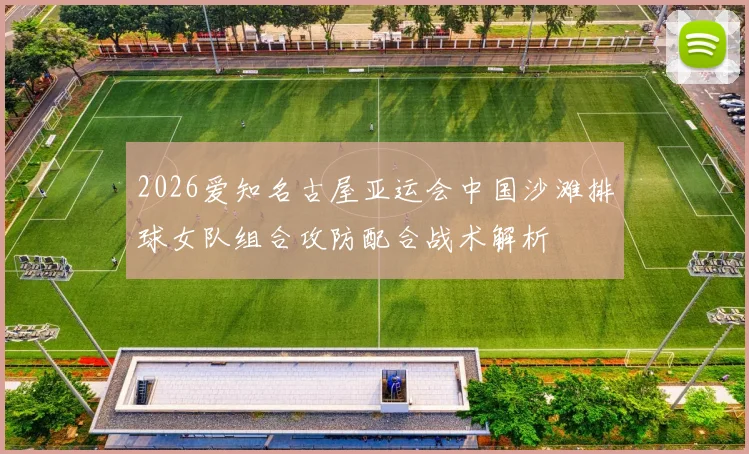 2026爱知名古屋亚运会中国沙滩排球女队组合攻防配合战术解析