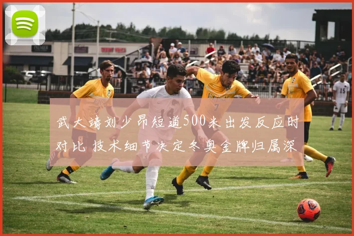 武大靖刘少昂短道500米出发反应时对比 技术细节决定冬奥金牌归属深度解析